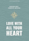 Love With All Your Heart Teen Devotional Navigating Family, Friendships, and Dating